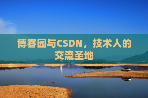 博客园与CSDN,技术人的交流圣地