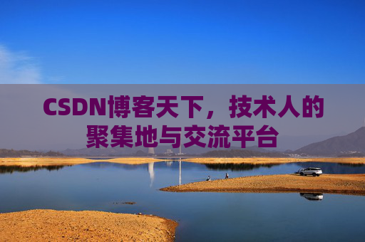 CSDN博客天下,技术人的聚集地与交流平台